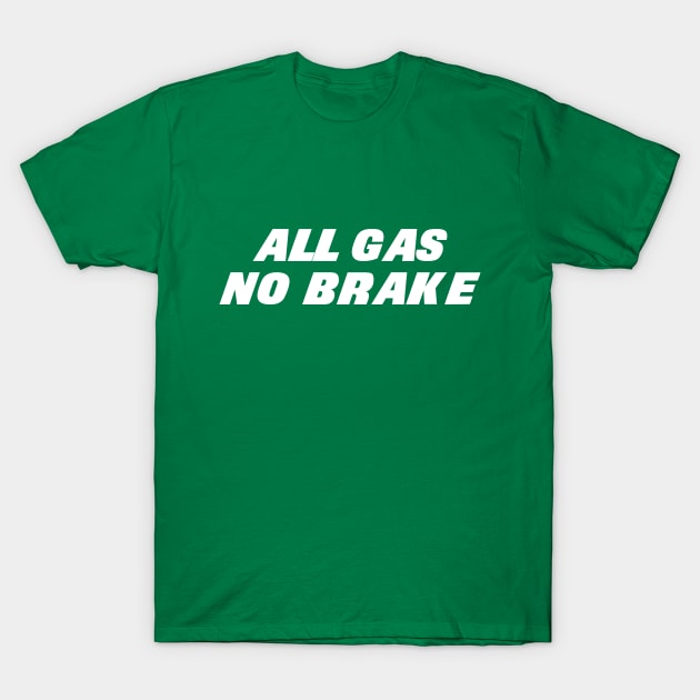 All Gas No Brake T-Shirt by ElectricSouperman